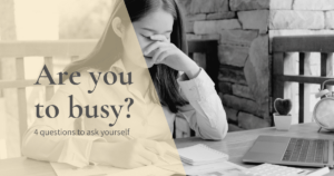 Read more about the article 4 Questions to Ask Yourself When you are Too Busy