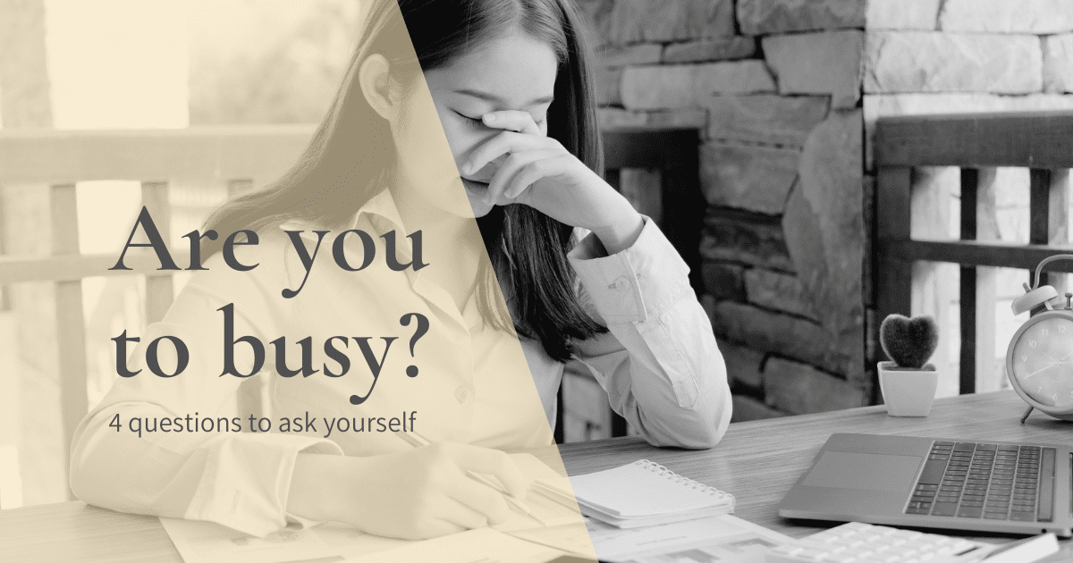 You are currently viewing 4 Questions to Ask Yourself When you are Too Busy